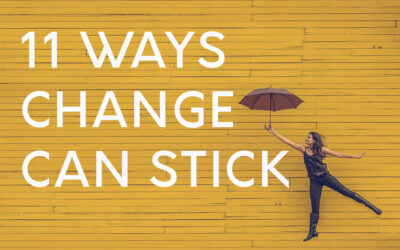 11 Ways to Change your life and make it stick.